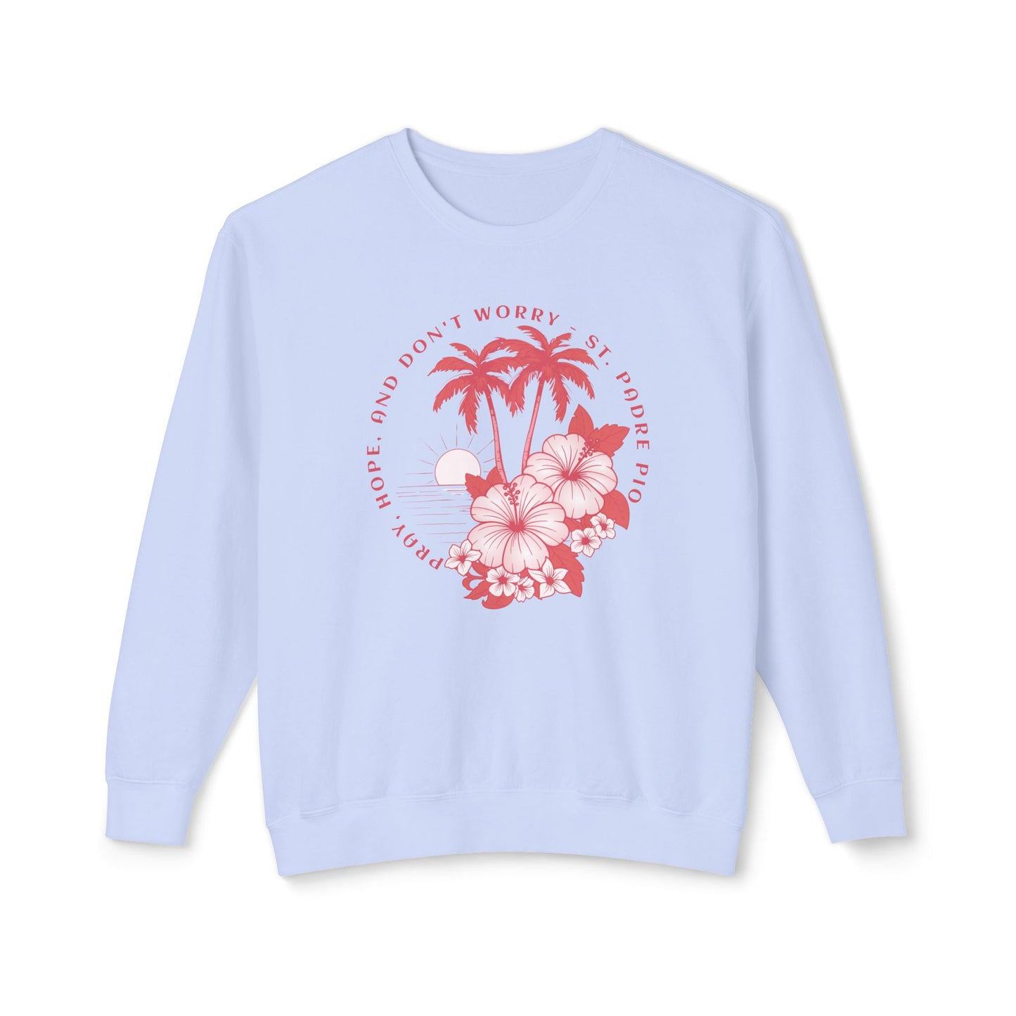 Pray, Hope, Don't Worry - Saint Padre Pio Quote Graphic Lightweight Sweatshirt
