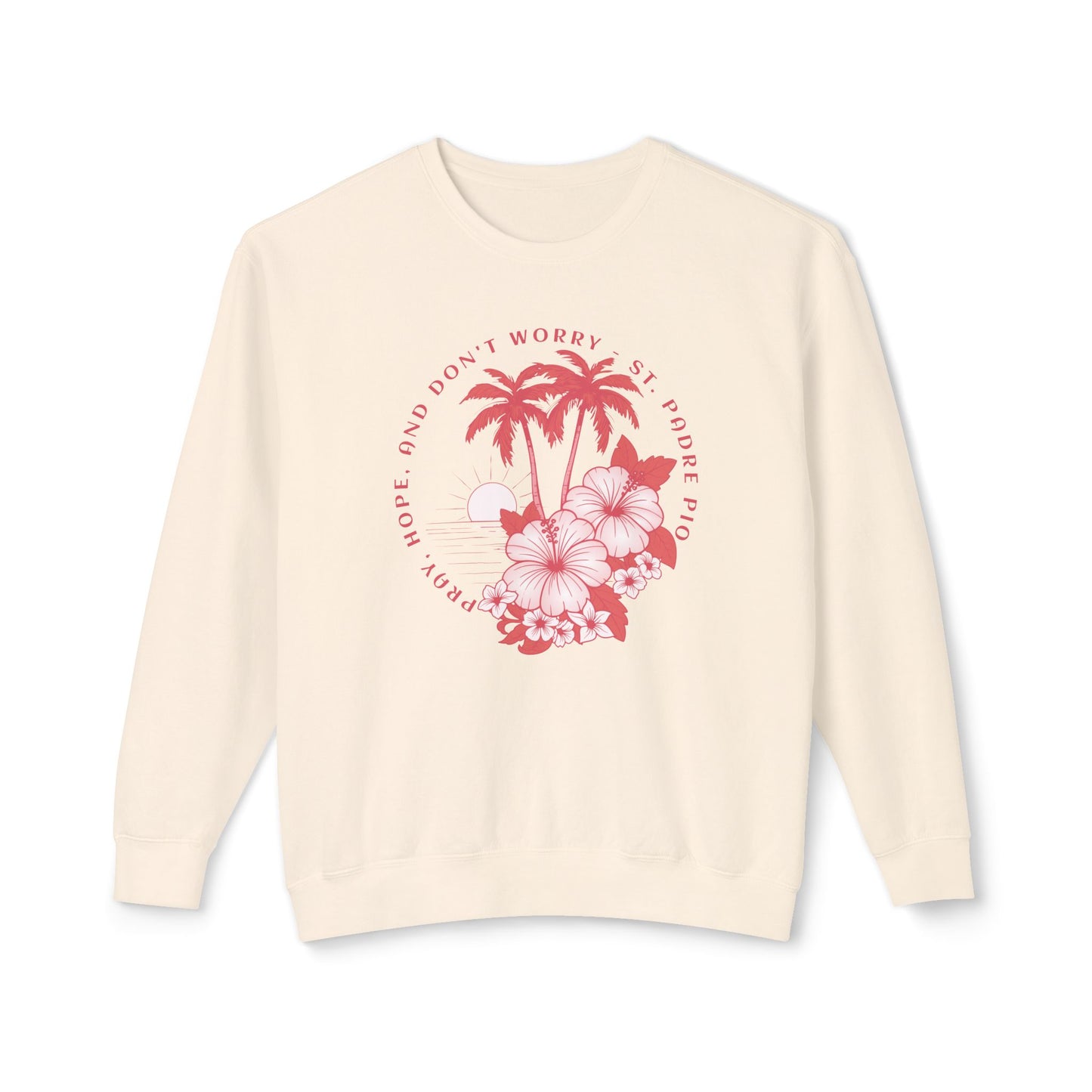 Pray, Hope, Don't Worry - Saint Padre Pio Quote Graphic Lightweight Sweatshirt